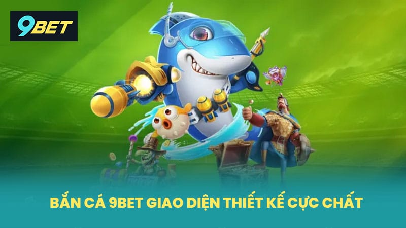 Bắn cá 9BET giao diện thiết kế cực chất