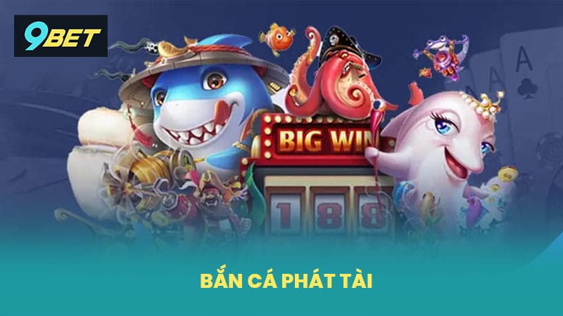 Bắn Cá Phát Tài 9BET Chơi Cực Đã Thắng Lớn Mỗi Ngày