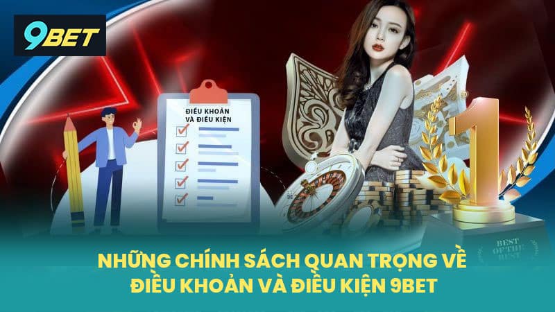 Những chính sách quan trọng về điều khoản và điều kiện 9BET