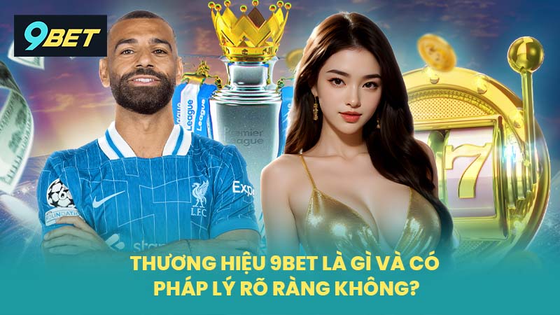 Thương hiệu 9BET là gì và có pháp lý rõ ràng không?