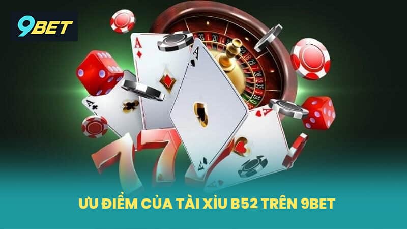 Ưu điểm của tài xỉu B52 trên 9BET