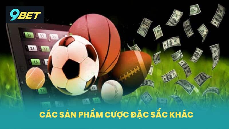 Các Sản Phẩm Cược Đặc Sắc Khác